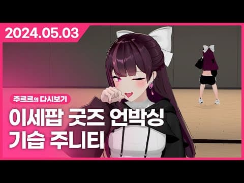 [2024.05.03 / 이세팝 굿즈 언박싱, vr챗 전 굽기, 기습 주니티뱅] - 주르르 다시보기 thumbnail